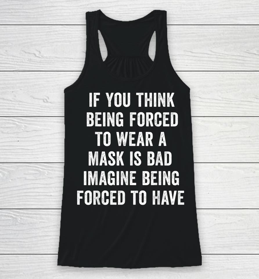 If You Think Being Forced To Wear A Mask Is Bad Pro Choice Racerback Tank