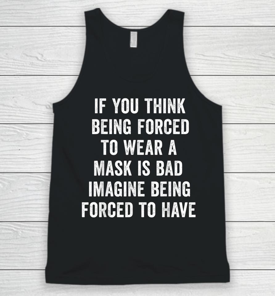 If You Think Being Forced To Wear A Mask Is Bad Pro Choice Unisex Tank Top