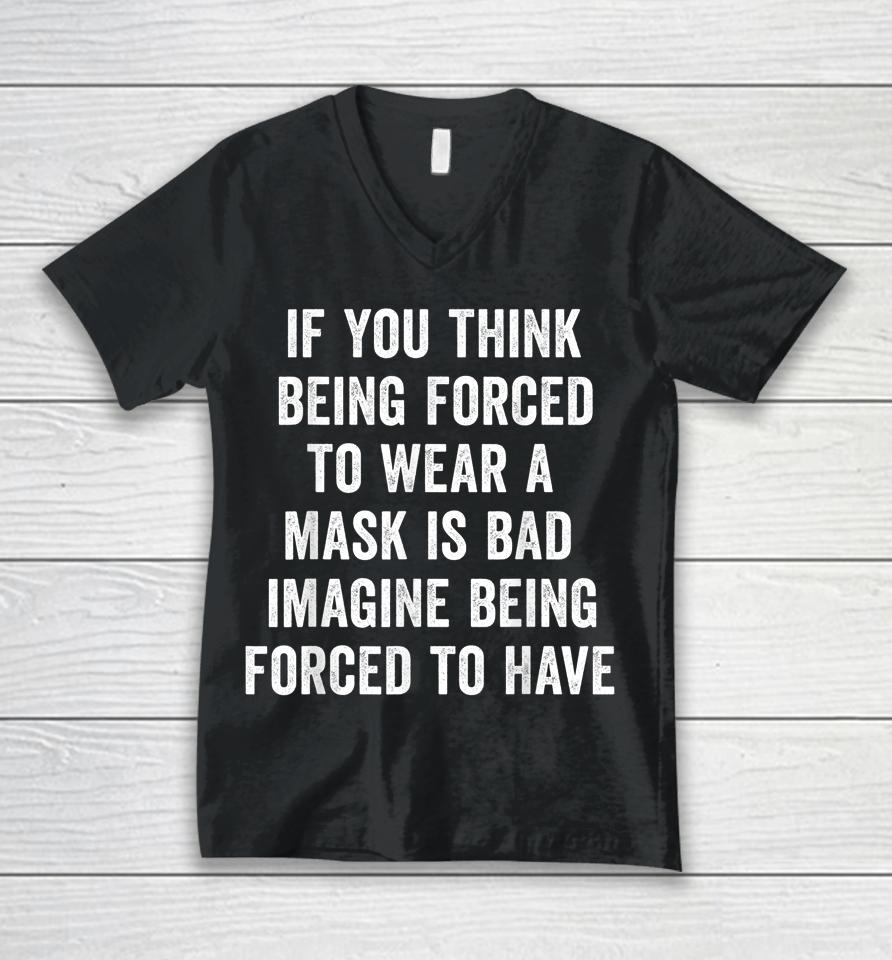 If You Think Being Forced To Wear A Mask Is Bad Pro Choice Unisex V-Neck T-Shirt