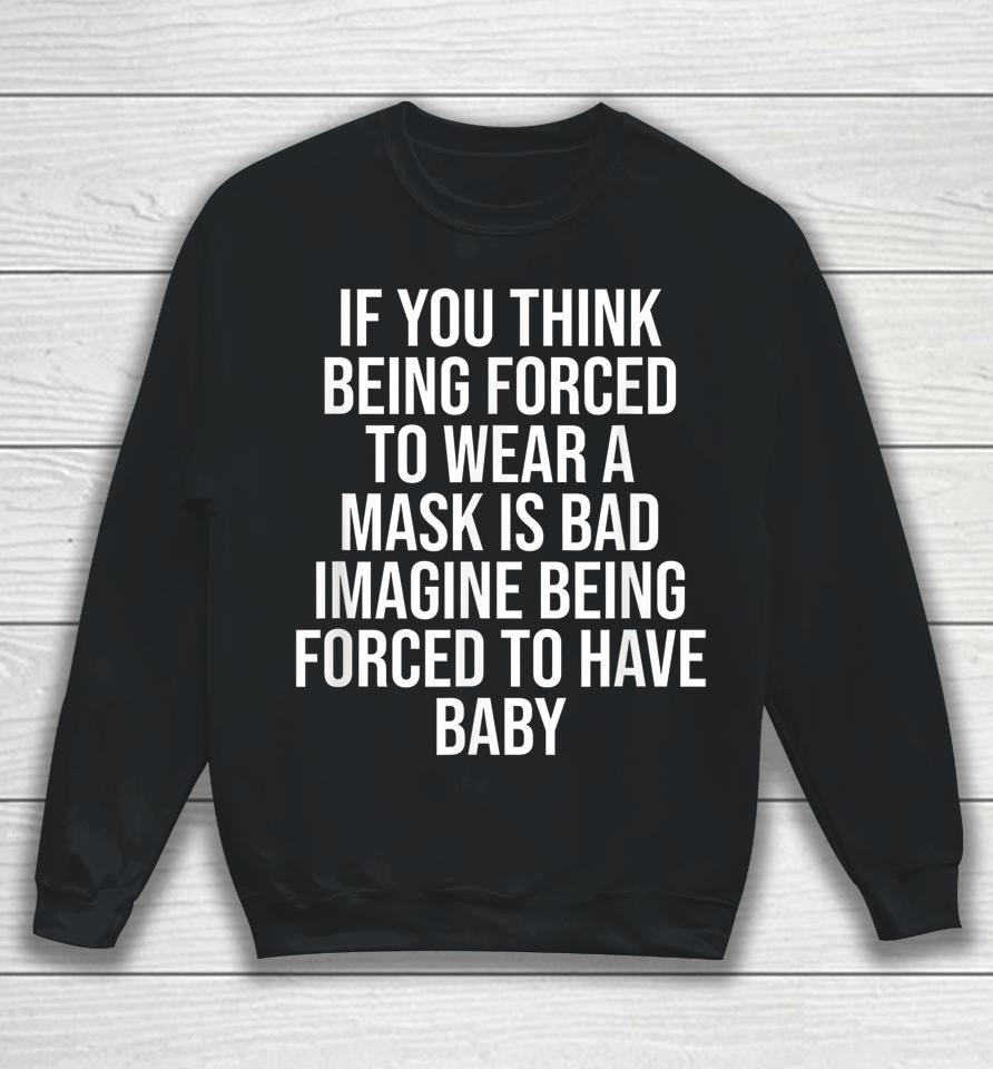 If You Think Being Forced To Wear A Mask Is Bad Sweatshirt