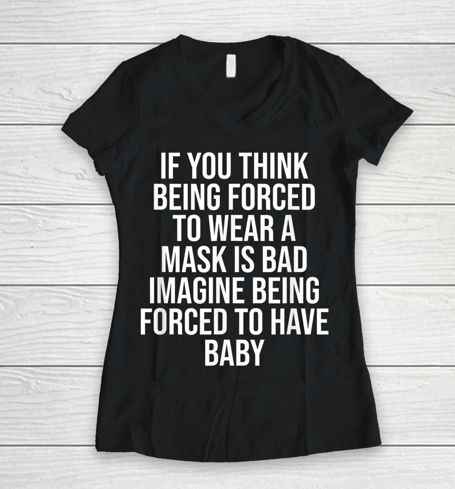 If You Think Being Forced To Wear A Mask Is Bad Women V-Neck T-Shirt