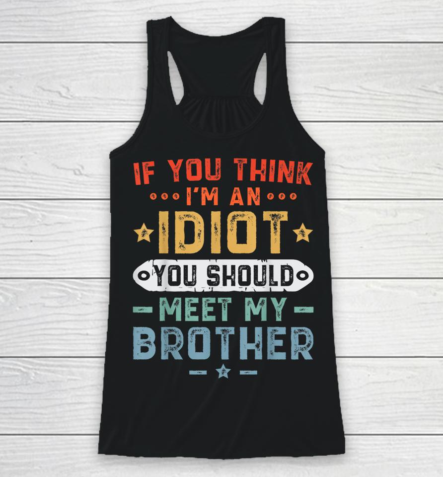 If You Think I'm An Idiot You Should Meet My Brother Funny Racerback Tank