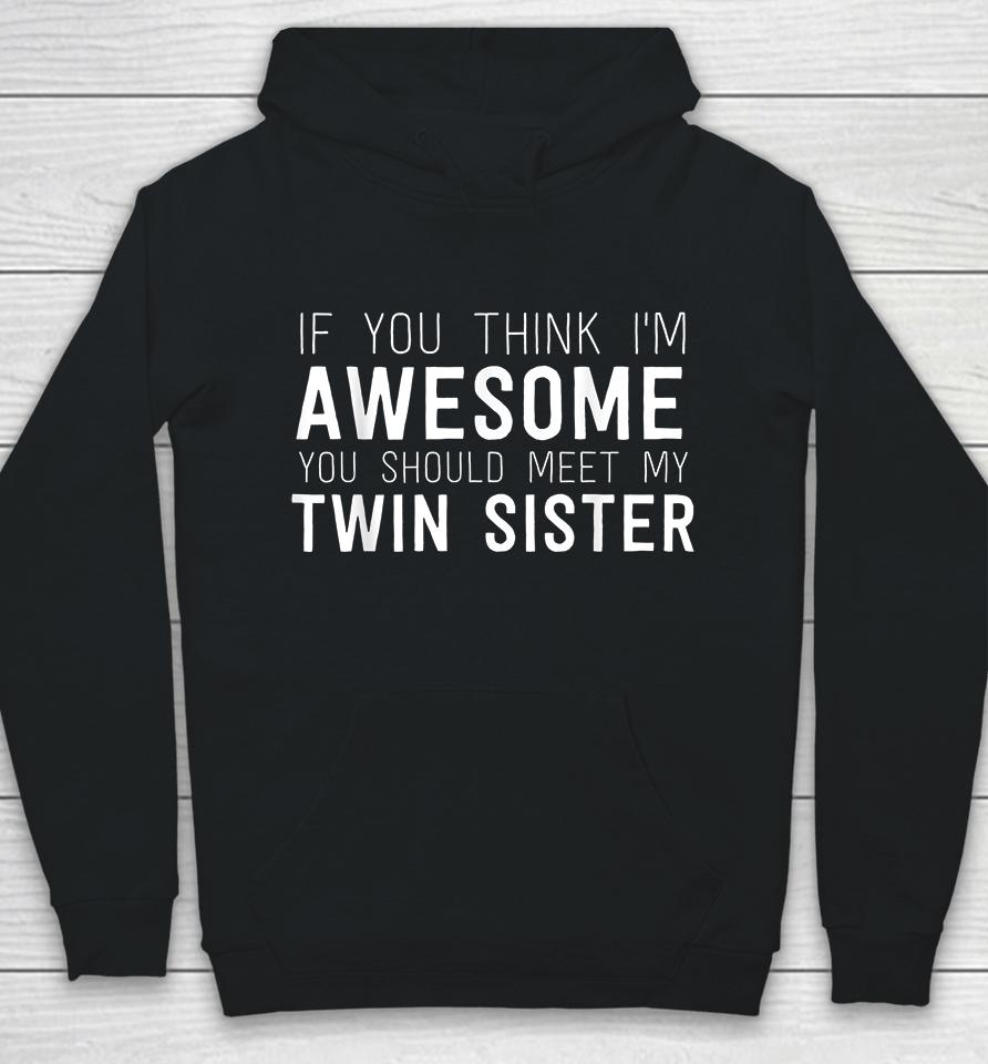 If You Think I'm Awesome Meet My Twin Sister Hoodie