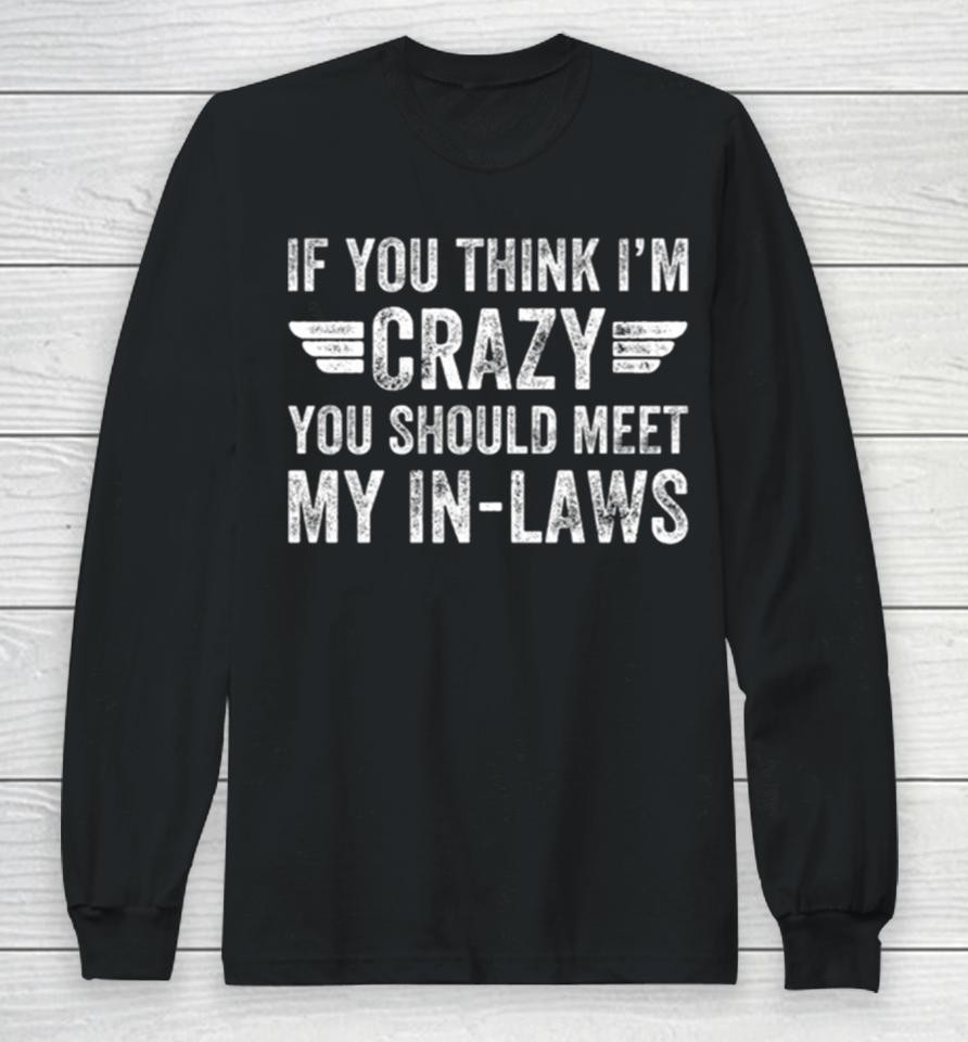 If You Think I’m Crazy You Should Meet My In Laws Vintage Long Sleeve T-Shirt