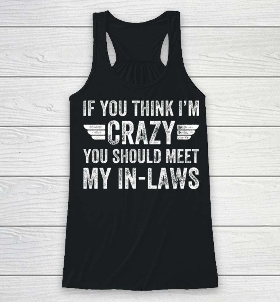 If You Think I’m Crazy You Should Meet My In Laws Vintage Racerback Tank