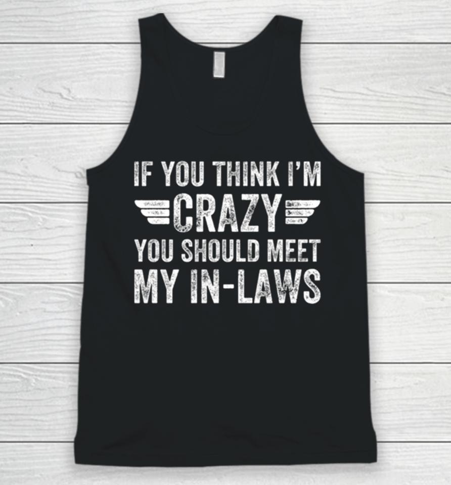 If You Think I’m Crazy You Should Meet My In Laws Vintage Unisex Tank Top