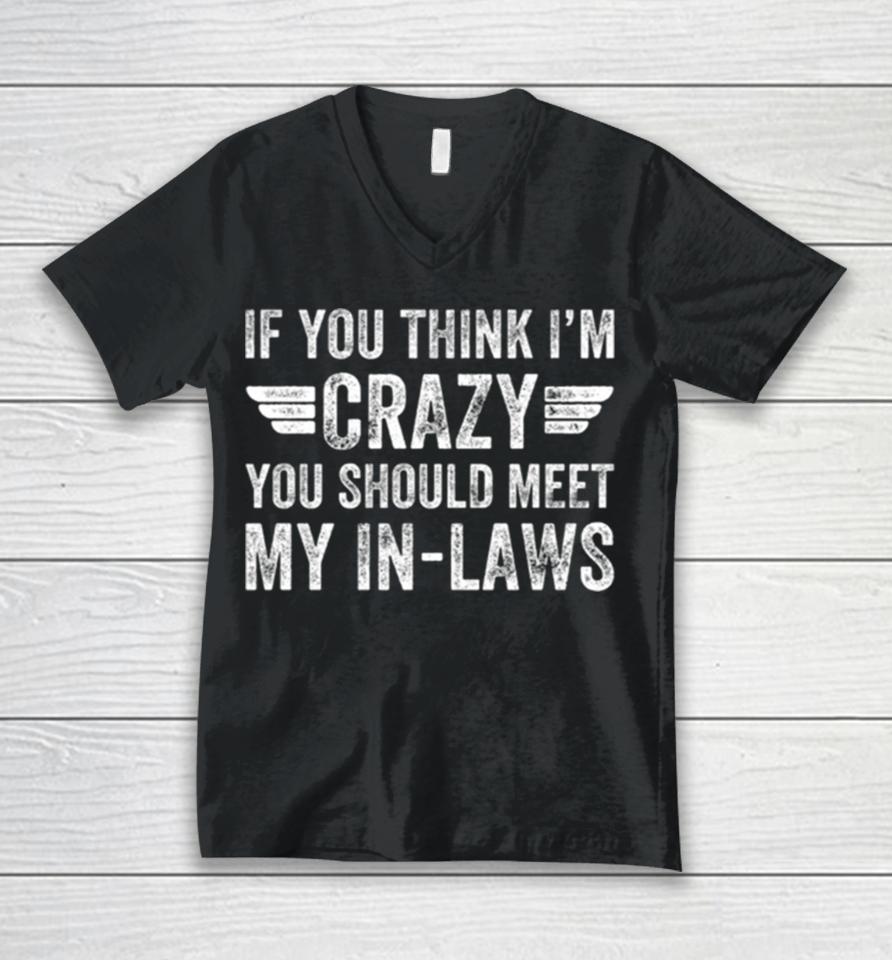 If You Think I’m Crazy You Should Meet My In Laws Vintage Unisex V-Neck T-Shirt