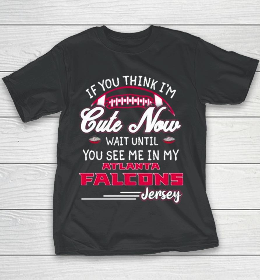 If You Think I’m Cute Now Wait Until You See Me In My Atlanta Falcons Jersey Youth T-Shirt