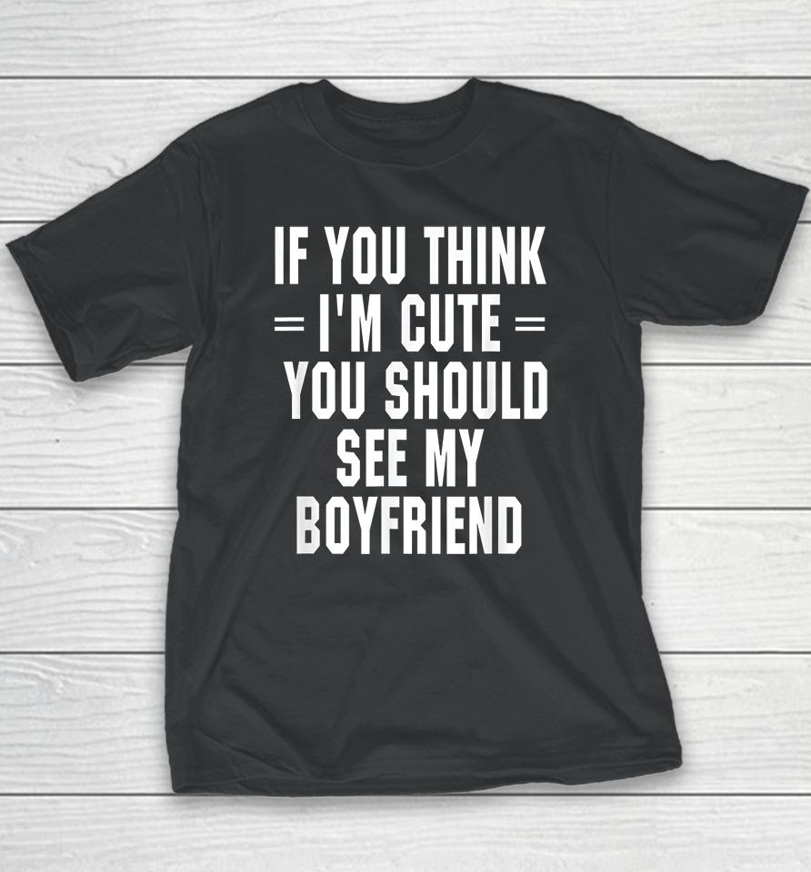 If You Think I'm Cute You Should See My Boyfriend Youth T-Shirt