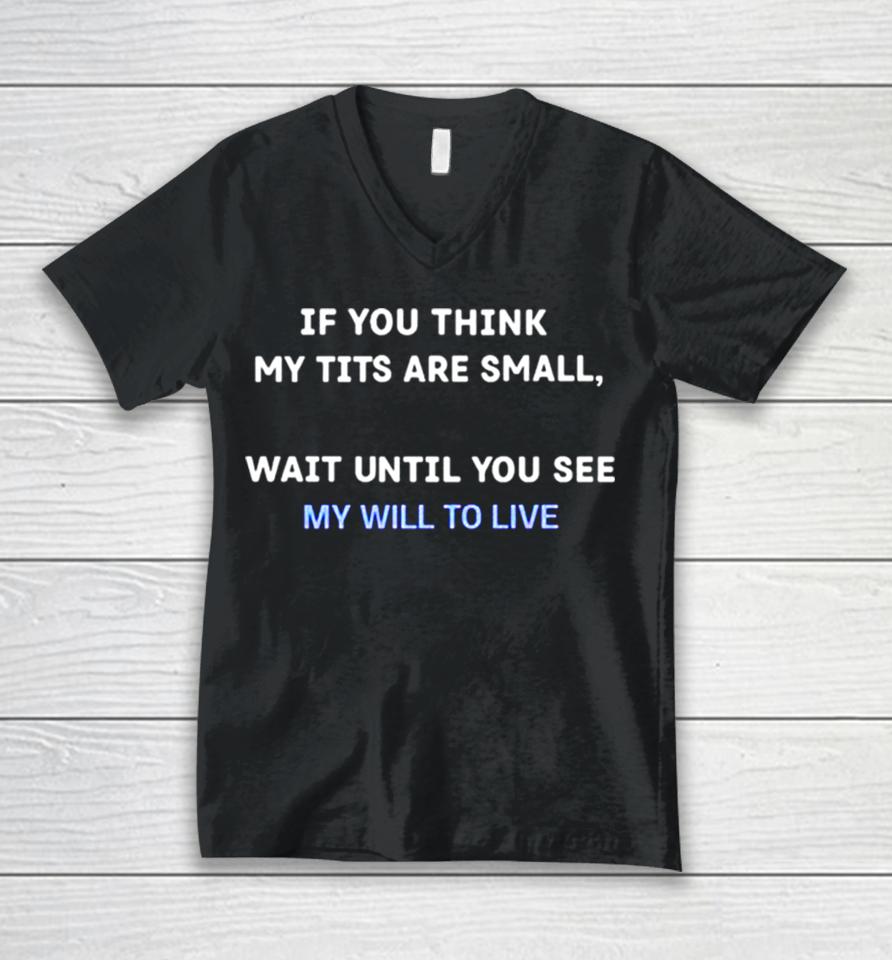If You Think My Tits Are Small Wait Until You See My Will To Live Unisex V-Neck T-Shirt