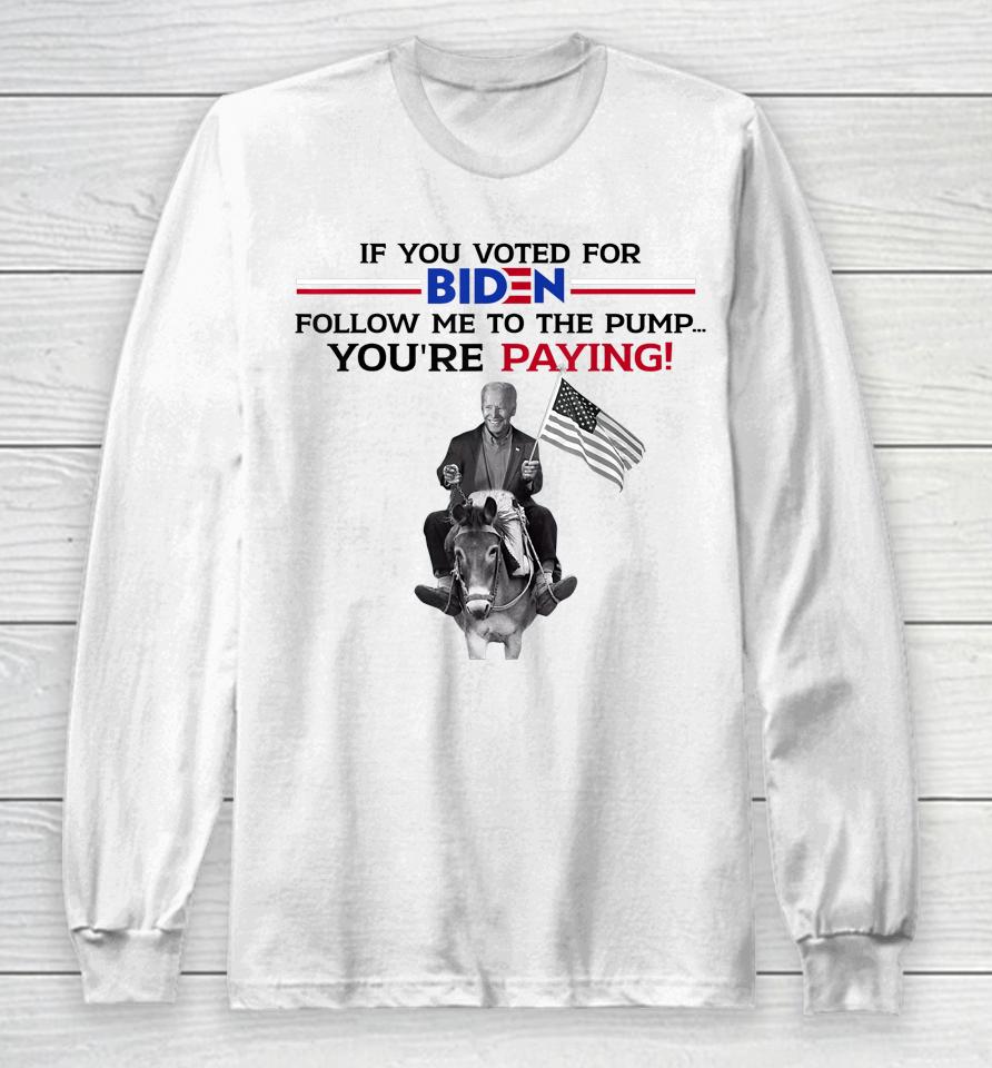 If You Voted For Biden Follow Me To Pump Long Sleeve T-Shirt