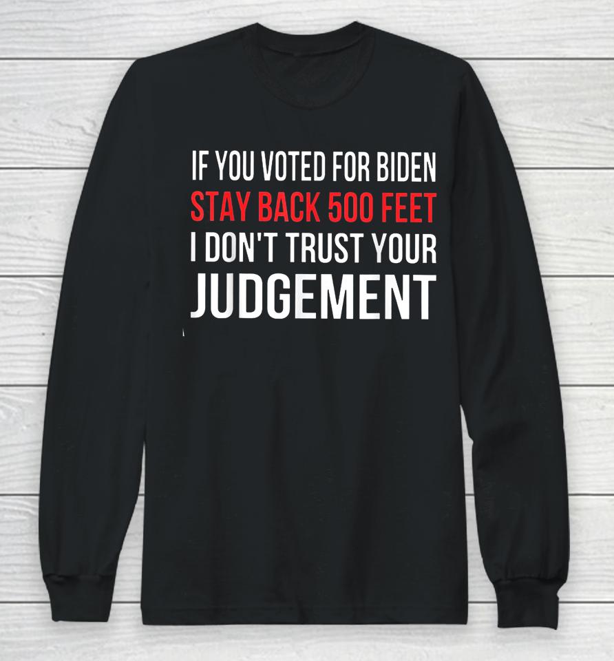 If You Voted For Biden Stay Back 500 Feet I Don't Trust Your Judgement Long Sleeve T-Shirt