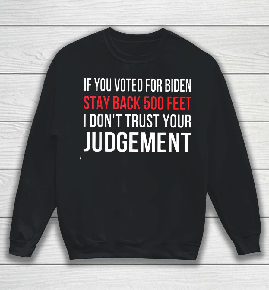 If You Voted For Biden Stay Back 500 Feet I Don't Trust Your Judgement Sweatshirt