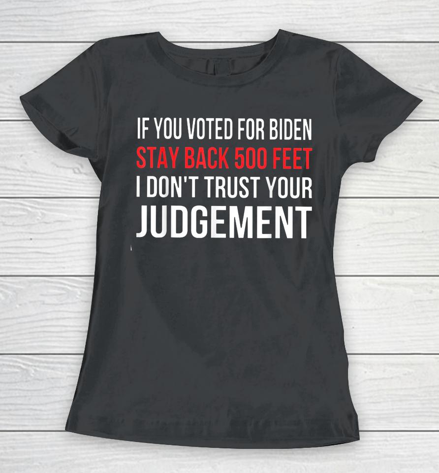 If You Voted For Biden Stay Back 500 Feet I Don't Trust Your Judgement Women T-Shirt