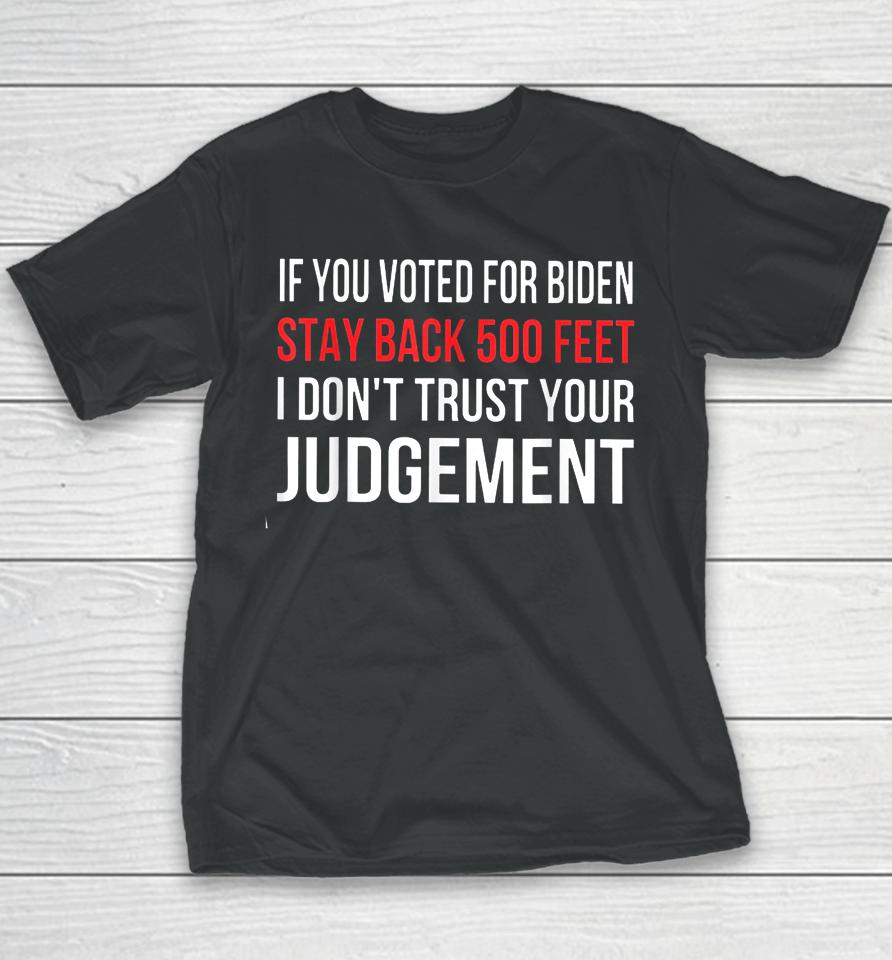 If You Voted For Biden Stay Back 500 Feet I Don't Trust Your Judgement Youth T-Shirt