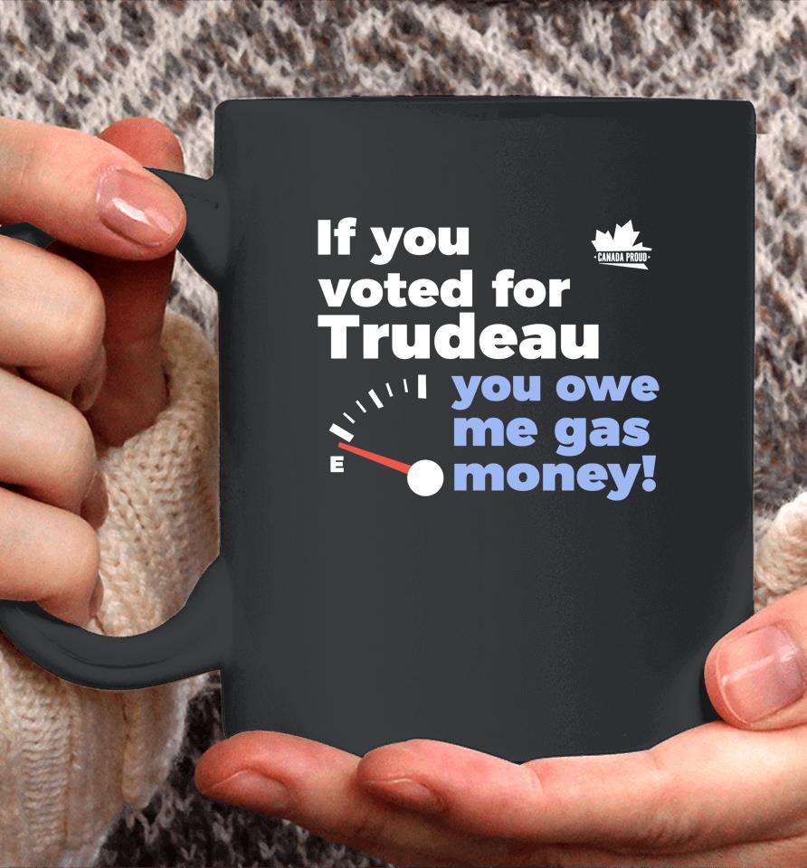 If You Voted For Trudeau You Owe Me Gas Money Coffee Mug