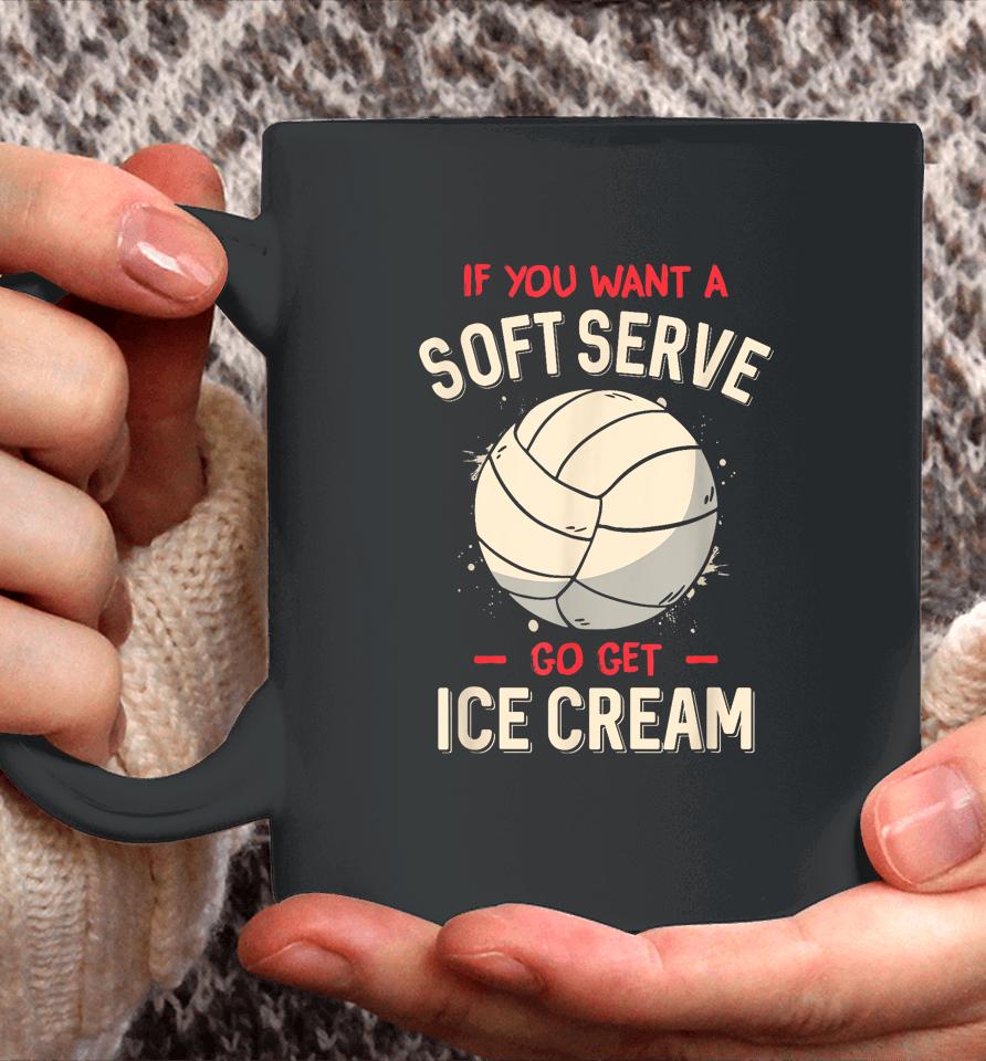If You Want A Soft Serve Go Get Ice Cream Volleyball Coffee Mug