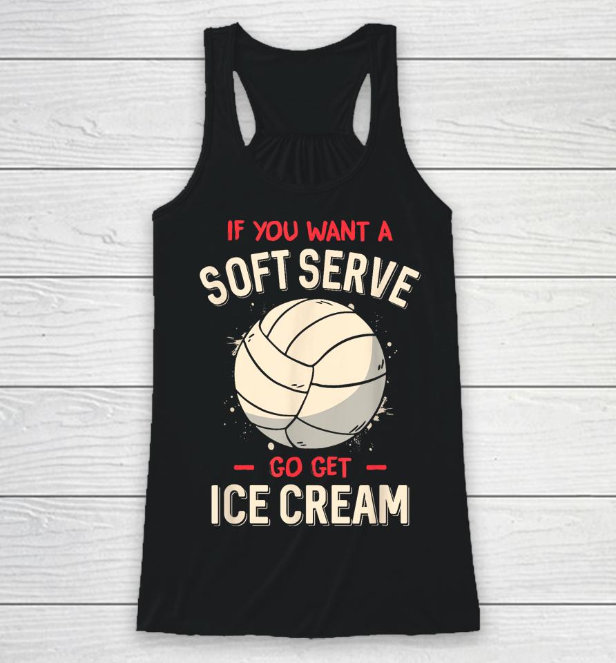 If You Want A Soft Serve Go Get Ice Cream Volleyball Racerback Tank