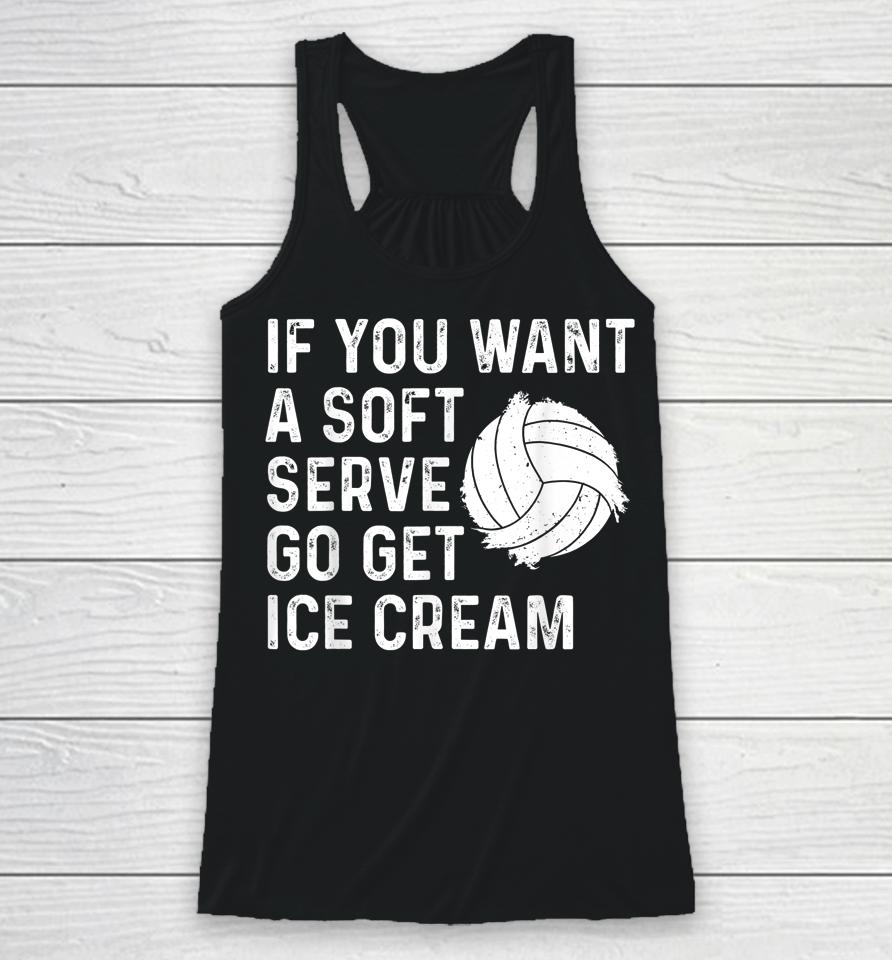 If You Want A Soft Serve Go Get Ice Cream Volleyball Racerback Tank