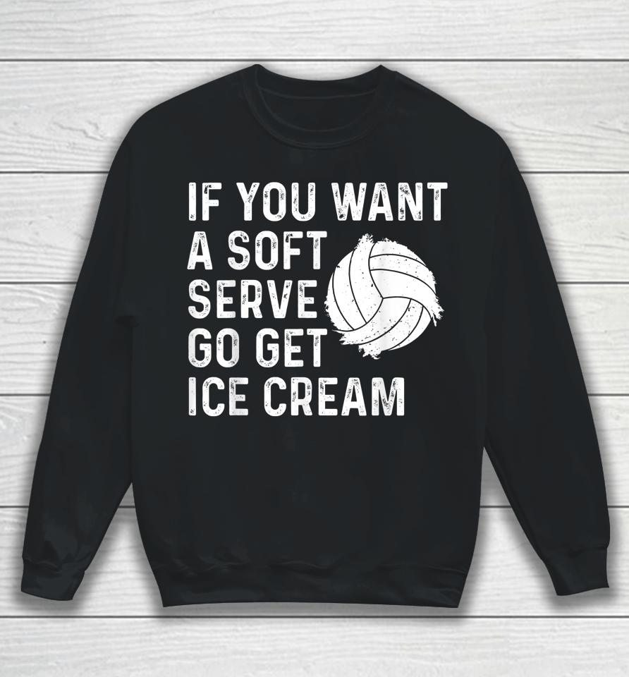 If You Want A Soft Serve Go Get Ice Cream Volleyball Sweatshirt