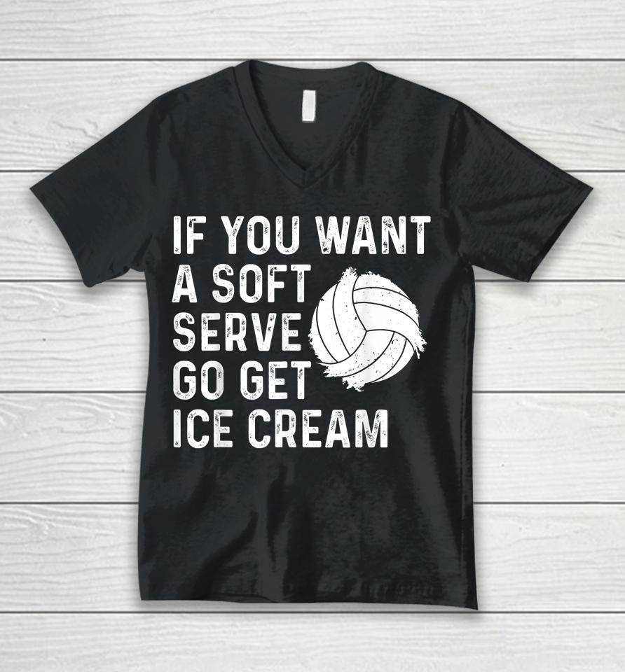 If You Want A Soft Serve Go Get Ice Cream Volleyball Unisex V-Neck T-Shirt