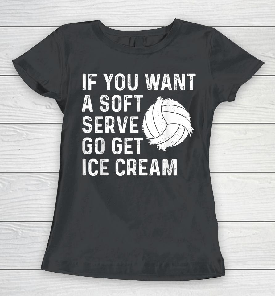 If You Want A Soft Serve Go Get Ice Cream Volleyball Women T-Shirt