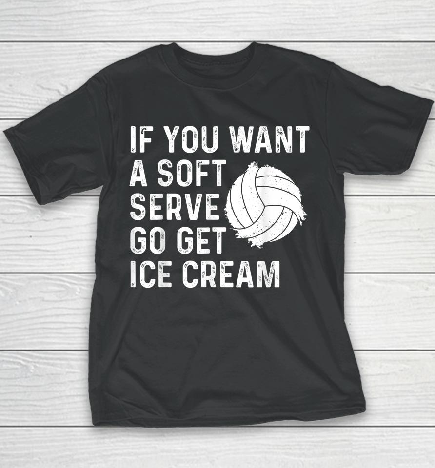 If You Want A Soft Serve Go Get Ice Cream Volleyball Youth T-Shirt