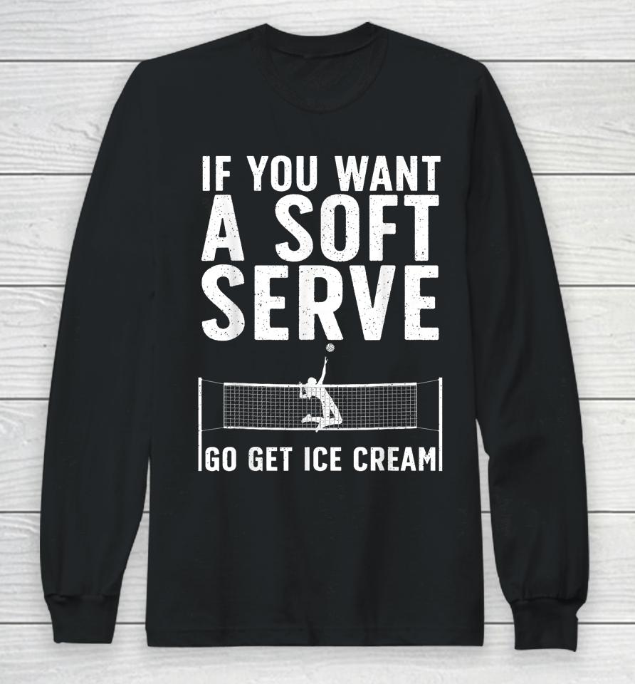 If You Want A Soft Serve Go Get Ice Cream Volleyball Long Sleeve T-Shirt