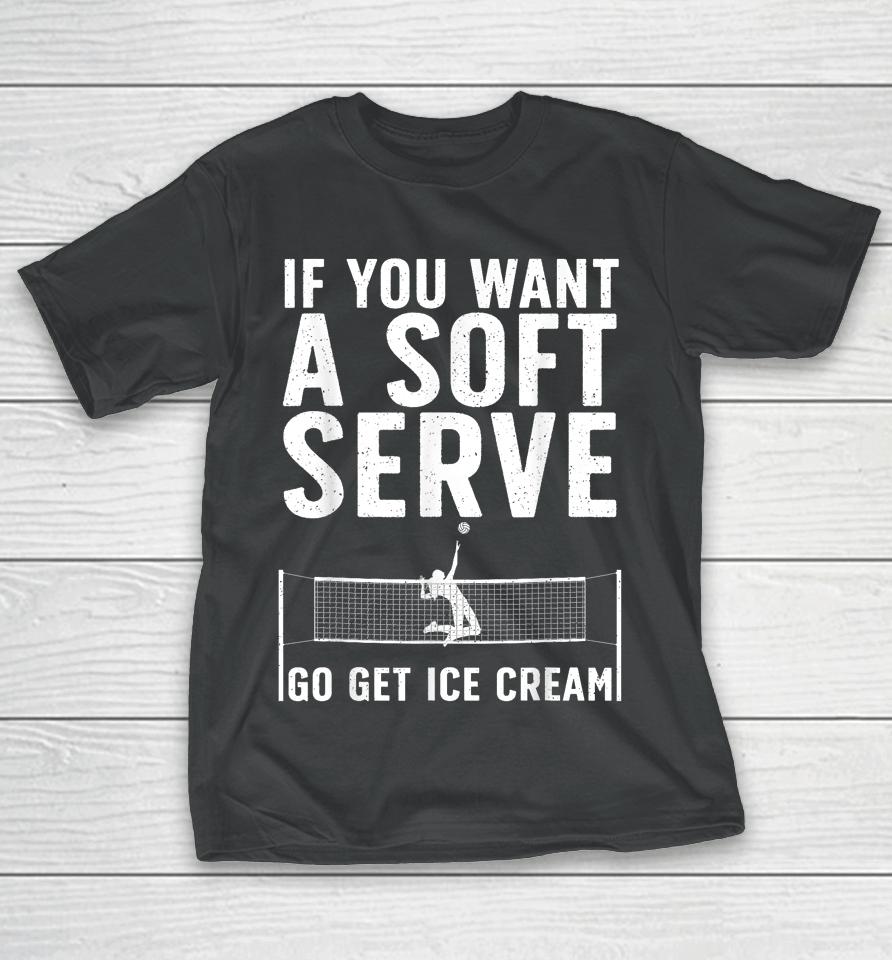 If You Want A Soft Serve Go Get Ice Cream Volleyball T-Shirt