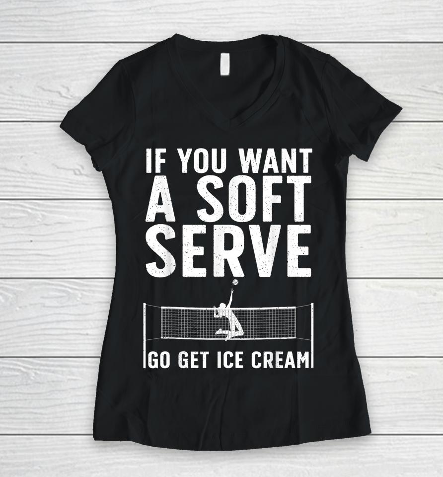 If You Want A Soft Serve Go Get Ice Cream Volleyball Women V-Neck T-Shirt