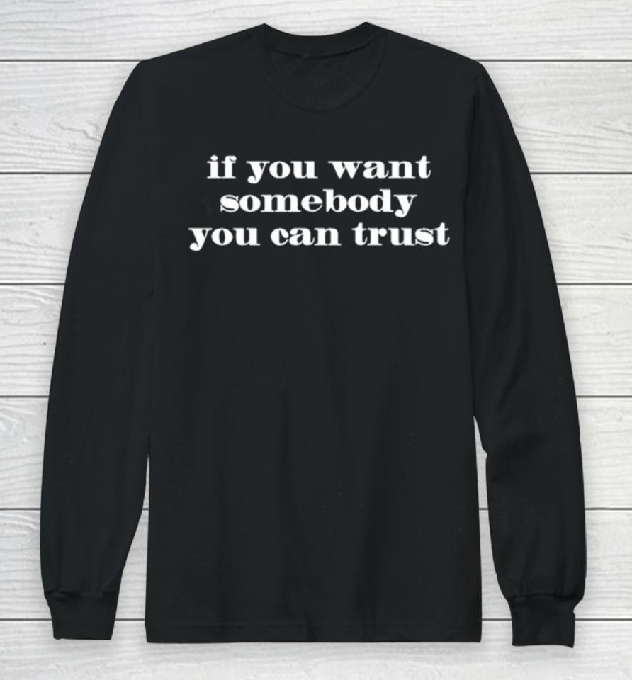 If You Want Somebody You Ean Trust Long Sleeve T-Shirt