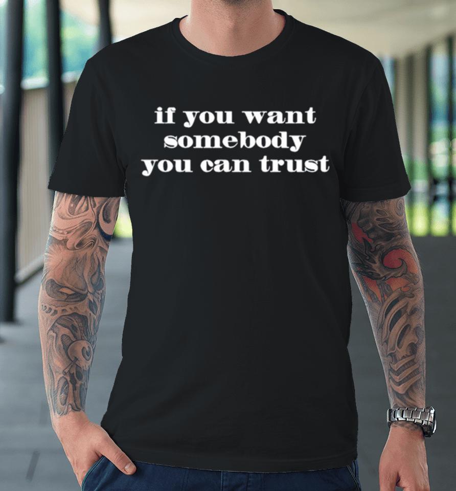 If You Want Somebody You Ean Trust Premium T-Shirt