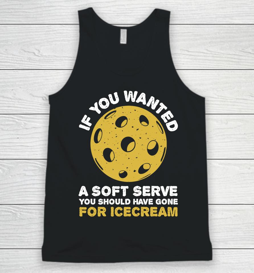 If You Wanted A Soft Serve You Should Have Gone For Ice Cream Pickleballs Unisex Tank Top