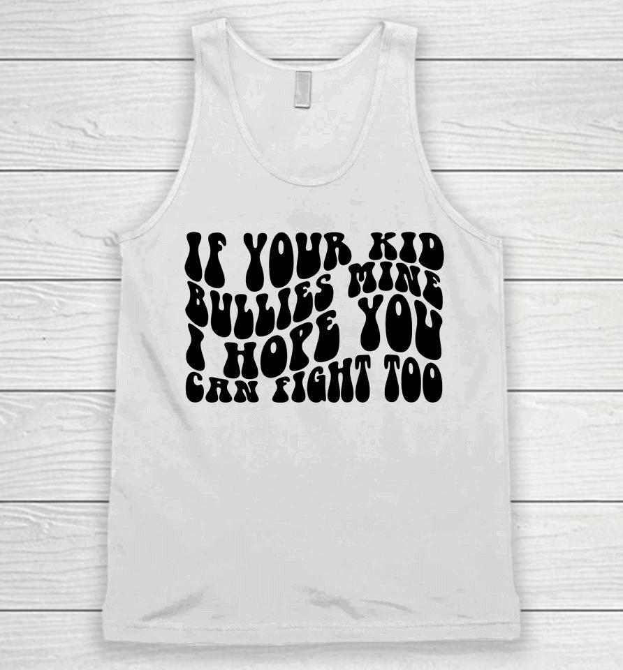 If Your Kid Bullies Mine I Hope You Can Fight Too Unisex Tank Top