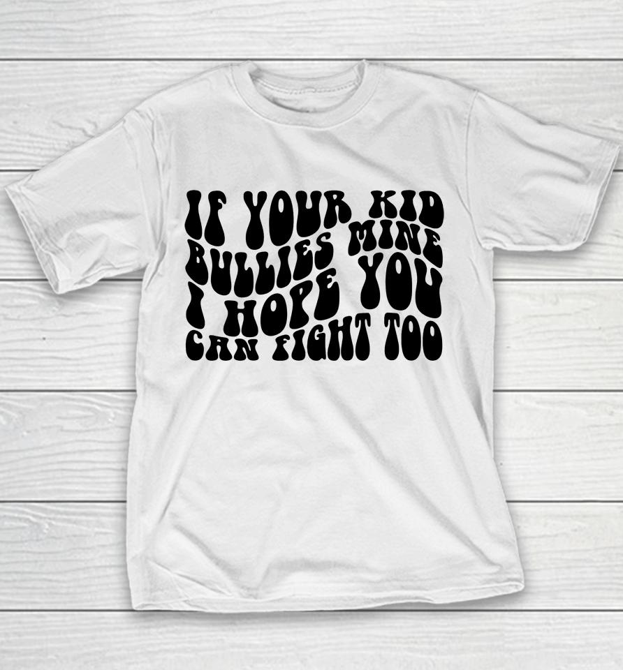 If Your Kid Bullies Mine I Hope You Can Fight Too Youth T-Shirt
