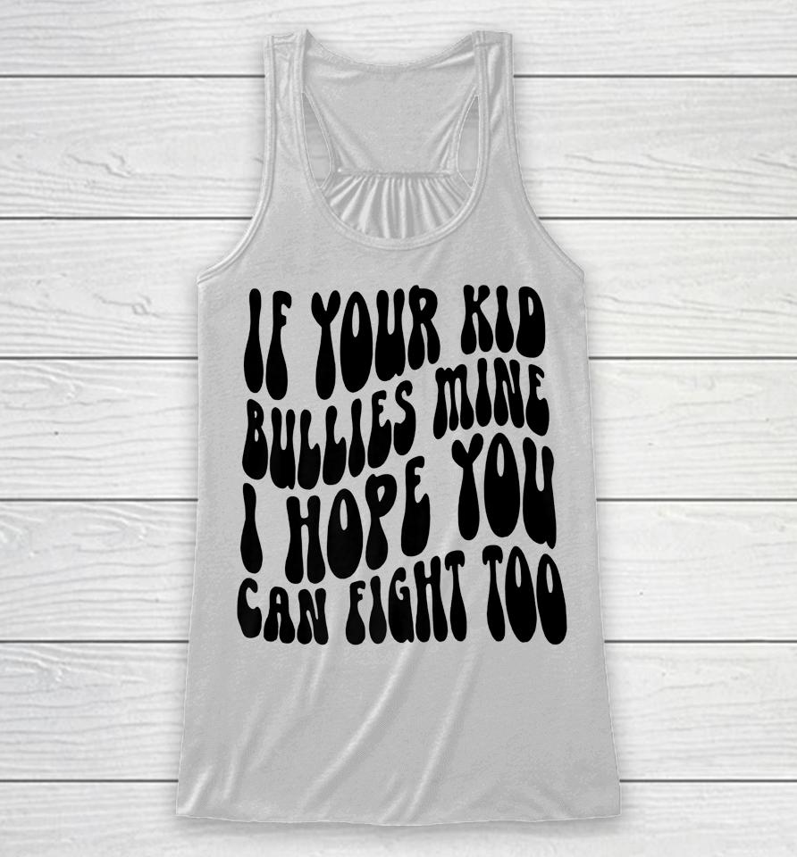 If Your Kid Bullies Mine I Hope You Can Fight Too Racerback Tank