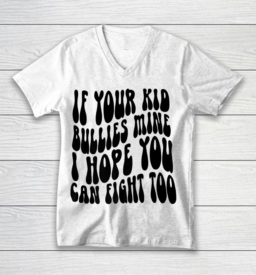 If Your Kid Bullies Mine I Hope You Can Fight Too Unisex V-Neck T-Shirt
