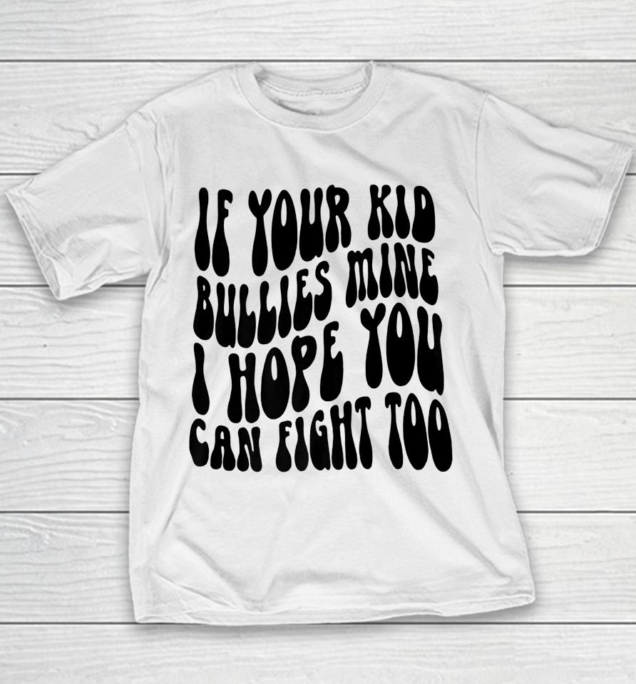 If Your Kid Bullies Mine I Hope You Can Fight Too Youth T-Shirt