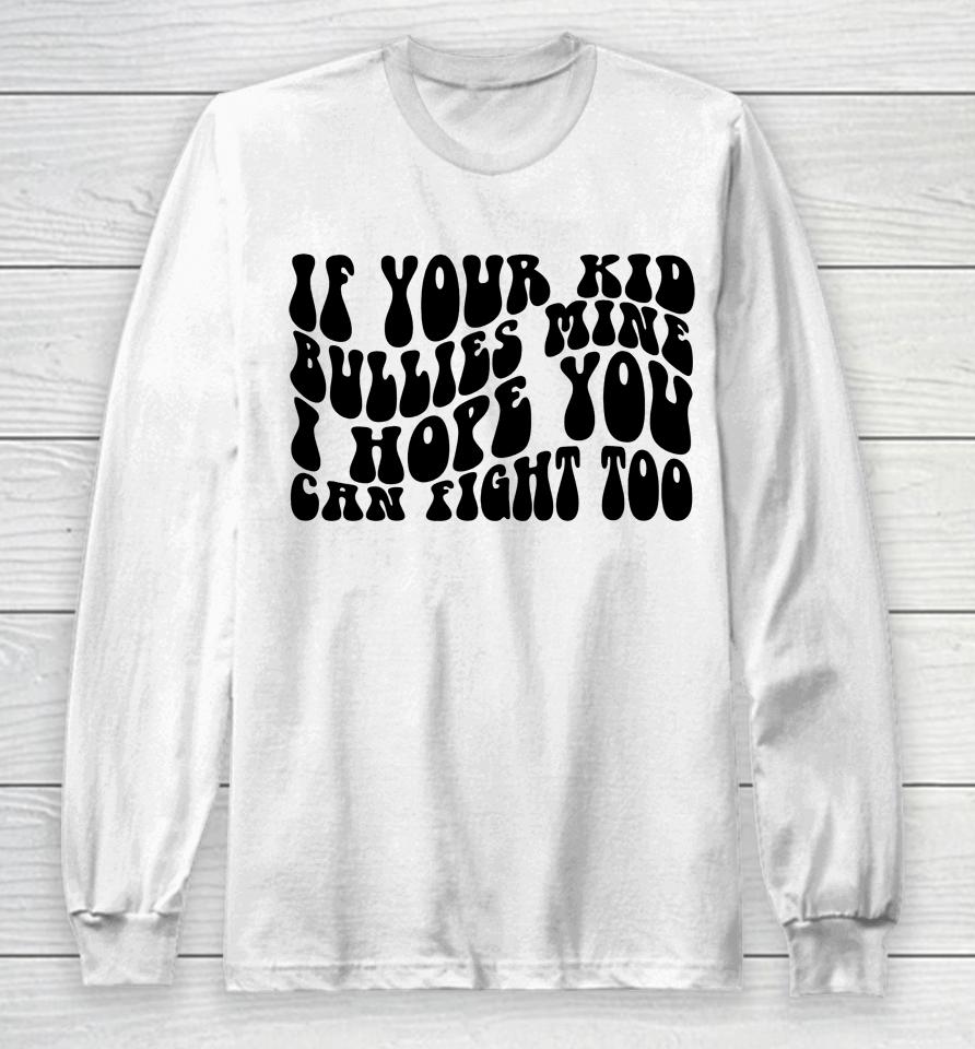 If Your Kid Bullies Mine Long Sleeve T-Shirt