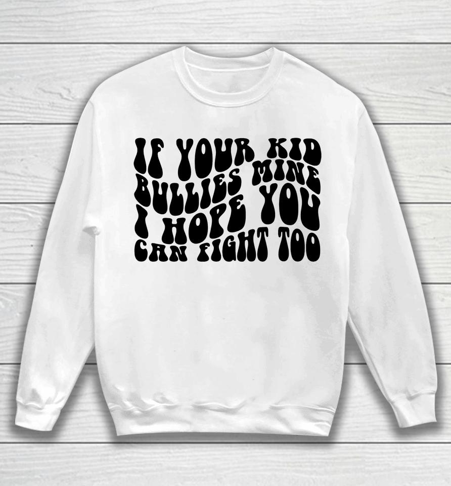 If Your Kid Bullies Mine Sweatshirt