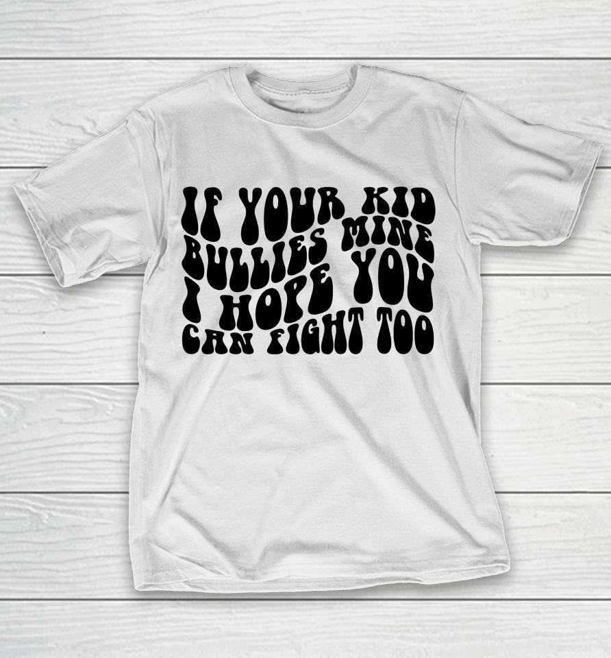 If Your Kid Bullies Mine T-Shirt