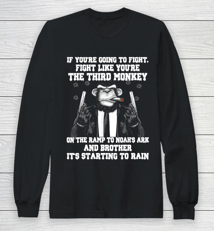 If You're Going To Fight Fight Like You're The Third Monkey On The Ramp To Noah's Ark Long Sleeve T-Shirt