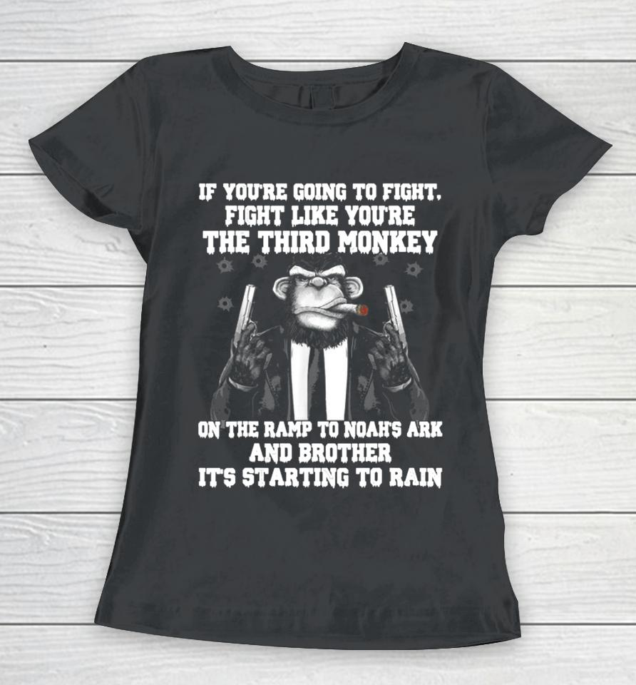 If You're Going To Fight Fight Like You're The Third Monkey On The Ramp To Noah's Ark Women T-Shirt