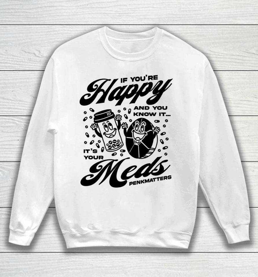 If You're Happy And You Know It It's Your Meds Penkmatters Sweatshirt