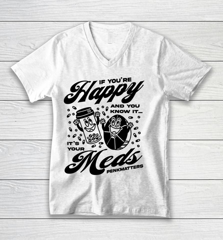 If You're Happy And You Know It It's Your Meds Penkmatters Unisex V-Neck T-Shirt