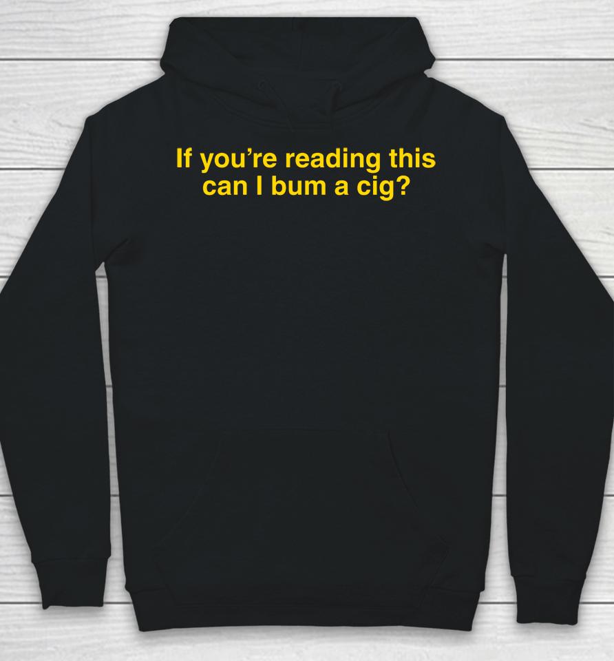 If You're Reading This Can I Bum A Cig Hoodie