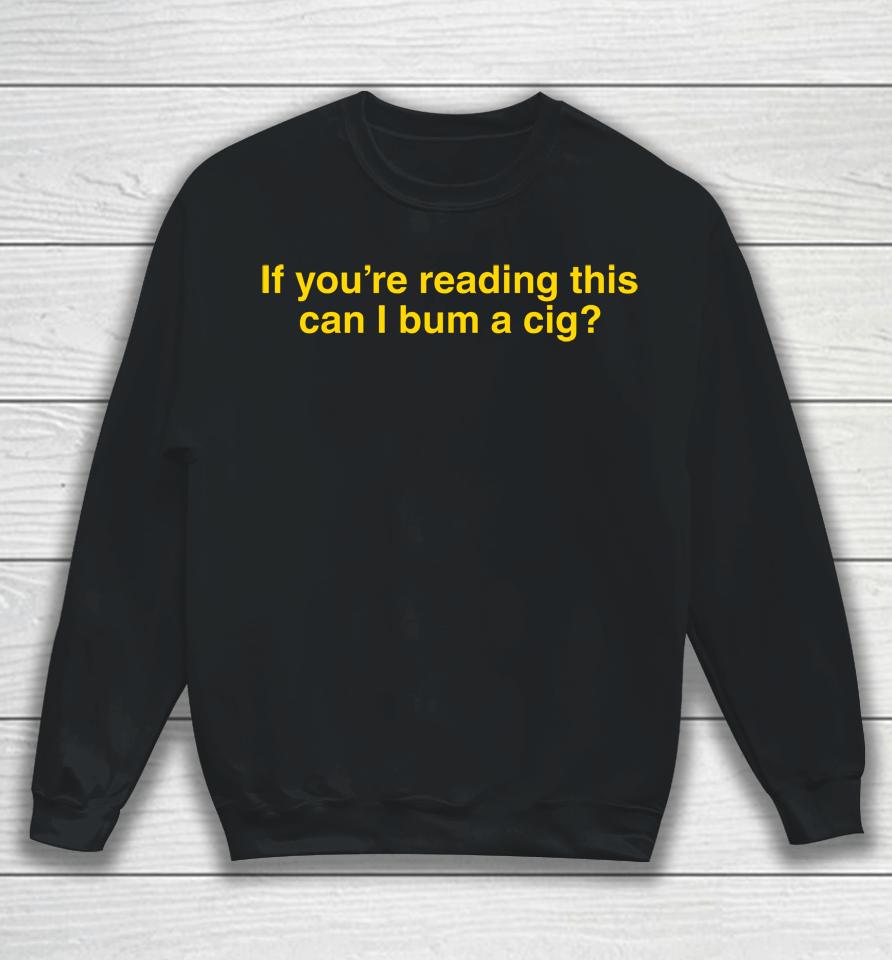 If You're Reading This Can I Bum A Cig Sweatshirt