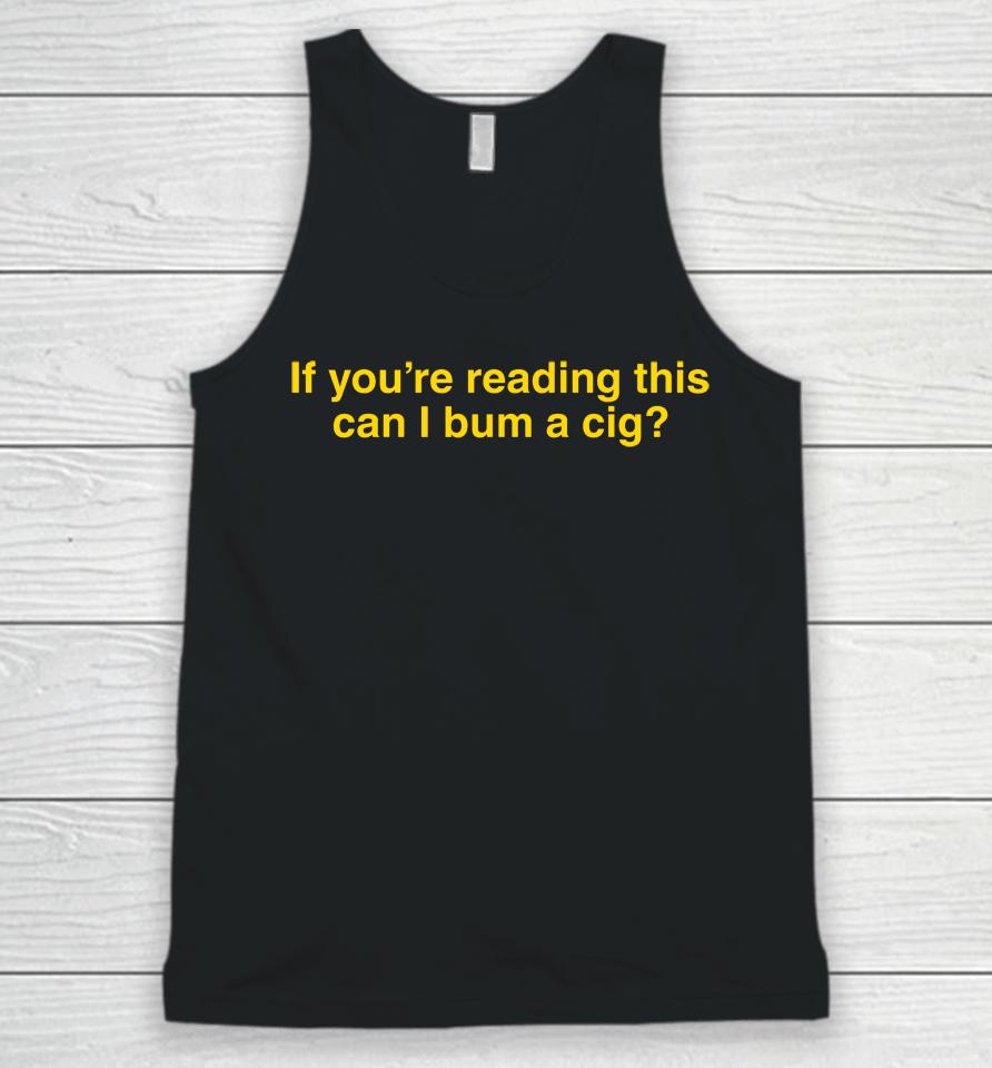 If You're Reading This Can I Bum A Cig Unisex Tank Top