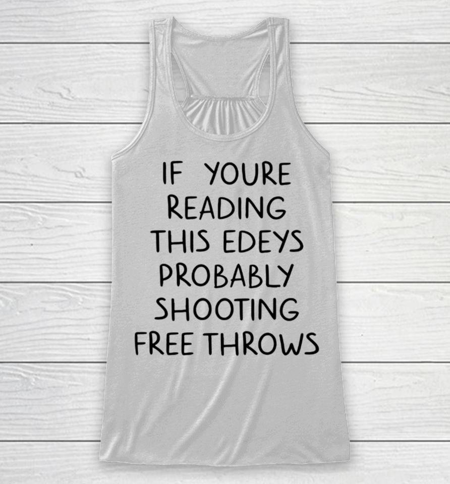 If You're Reading This Edey's Probably Shooting Free Throws Racerback Tank