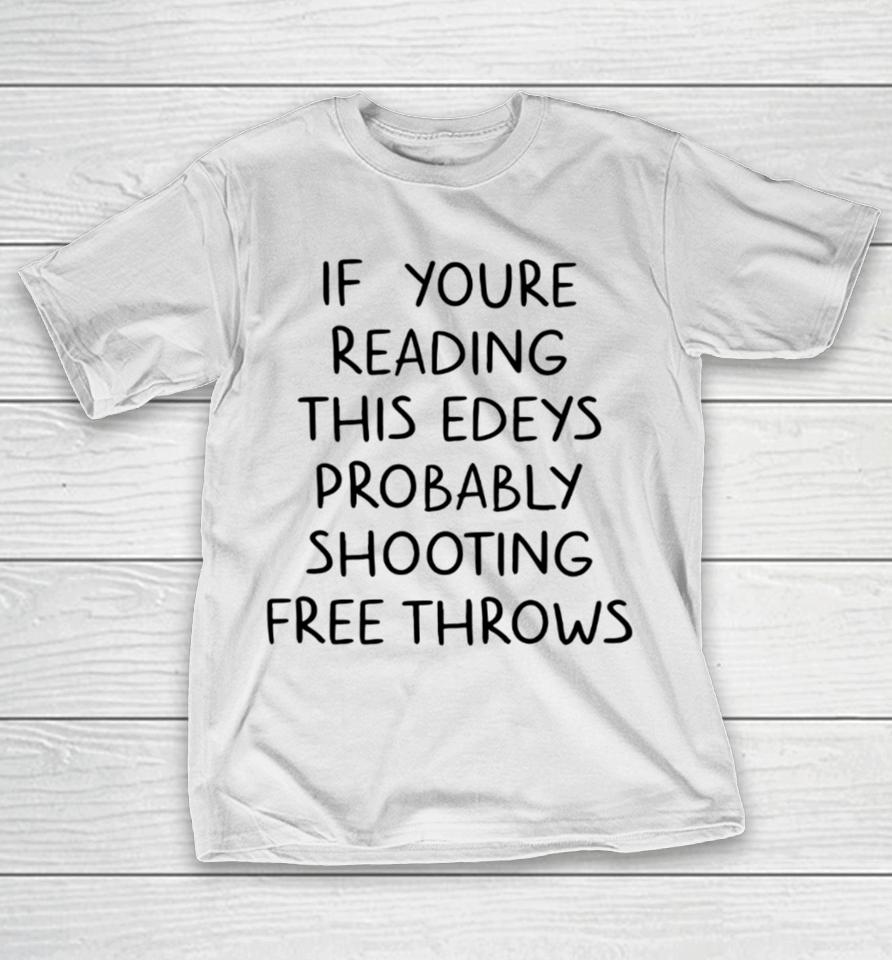 If You're Reading This Edey's Probably Shooting Free Throws T-Shirt